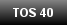 TOS 40
