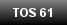 TOS 61