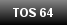 TOS 64